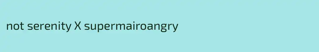 not serenity X supermairoangry